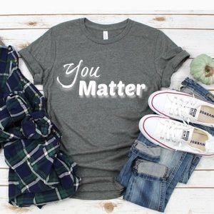 You matter Bella canvas t-shirt